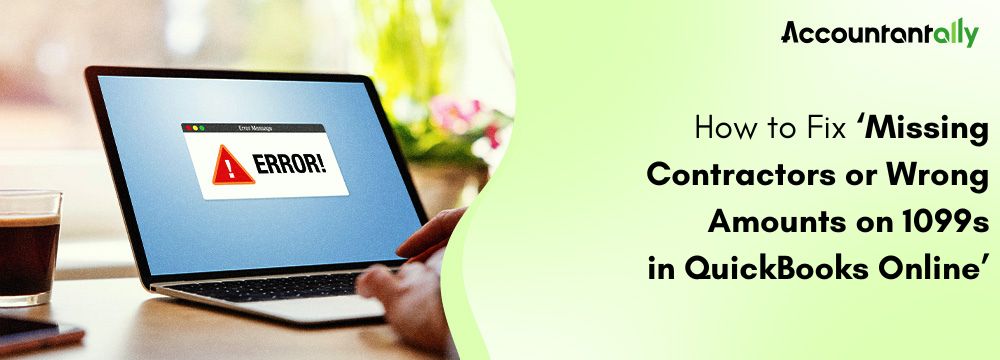 Fix Missing Contractors or Wrong Amounts on 1099s in QuickBooks (Online & Desktop)