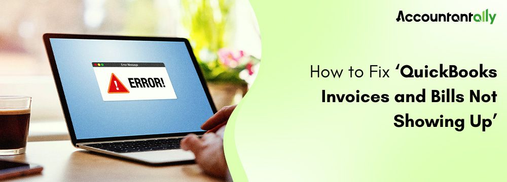 QuickBooks Invoices and Bills Not Showing Up