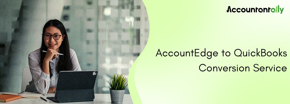 AccountEdge to QuickBooks Conversion Service 8 AccountEdge to QuickBooks Conversion Service