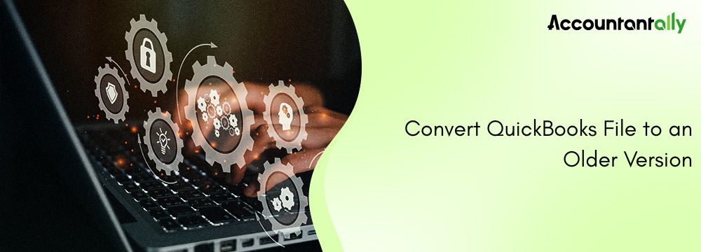 How to Convert QuickBooks File to an Older Version 3 How to Convert QuickBooks File to an Older Version