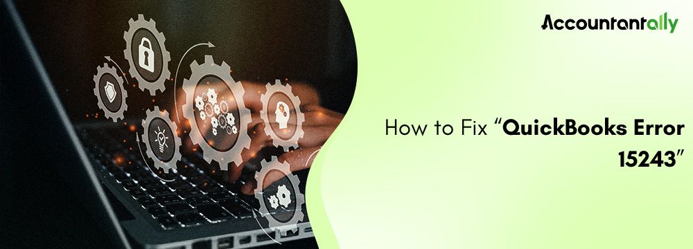 QuickBooks Error 15243: How to Fix It Fast 1 QuickBooks Error 15243